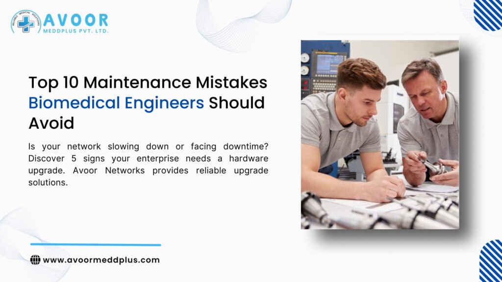 Top 10 Maintenance Mistakes Biomedical Engineers Should Avoid